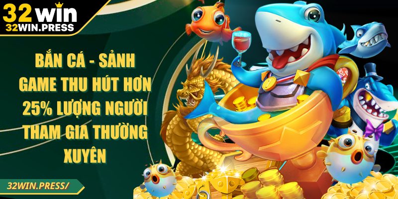 Bắn cá - Sảnh game thu hút hơn 25% lượng người tham gia thường xuyên