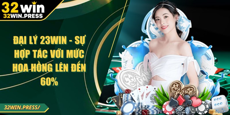 Đại lý 32WIN - Sự hợp tác với mức hoa hồng lên đến 60%